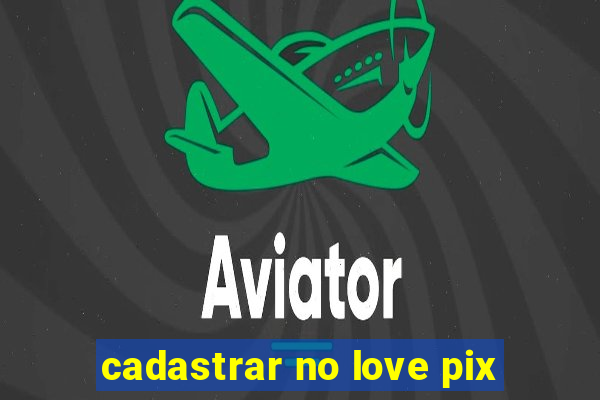 cadastrar no love pix